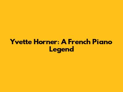 Yvette Horner: A French Piano Legend