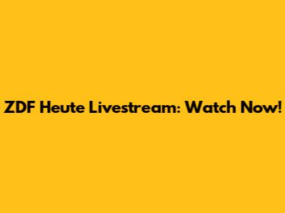 ZDF Heute Livestream: Watch Now!