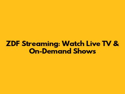 ZDF Streaming: Watch Live TV & On-Demand Shows