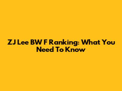 ZJ Lee BW F Ranking: What You Need To Know