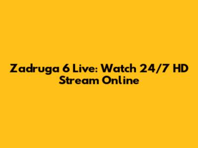 Zadruga 6 Live: Watch 24/7 HD Stream Online