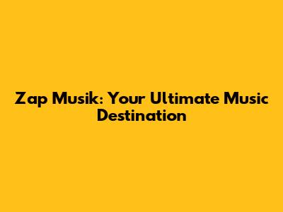 Zap Musik: Your Ultimate Music Destination