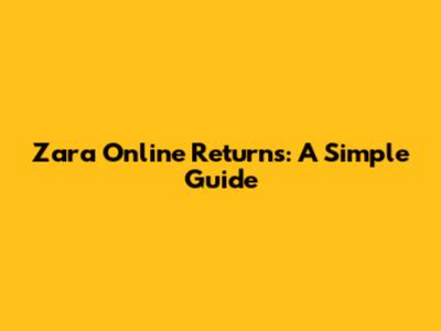Zara Online Returns: A Simple Guide