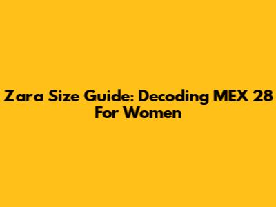 Zara Size Guide: Decoding MEX 28 For Women