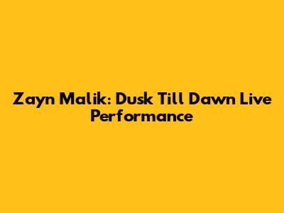 Zayn Malik: "Dusk Till Dawn" Live Performance