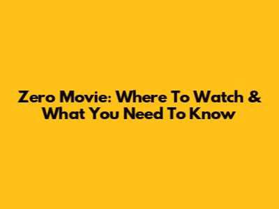 Zero Movie: Where To Watch & What You Need To Know