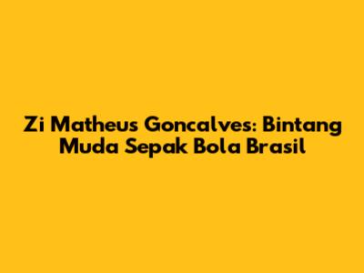 Zi Matheus Goncalves: Bintang Muda Sepak Bola Brasil