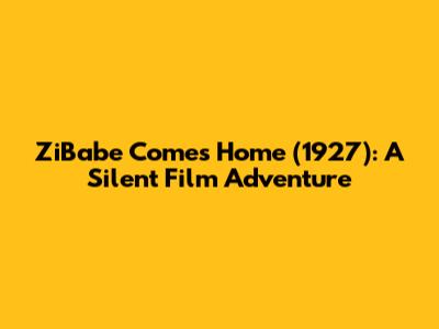 ZiBabe Comes Home (1927): A Silent Film Adventure