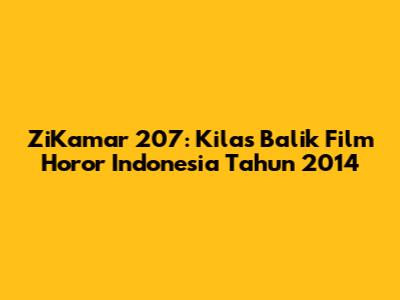 ZiKamar 207: Kilas Balik Film Horor Indonesia Tahun 2014