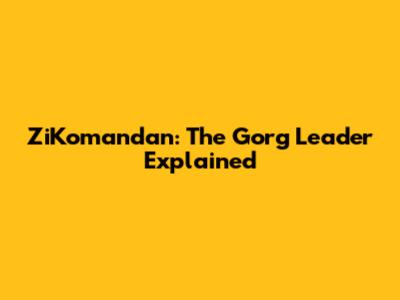 ZiKomandan: The Gorg Leader Explained