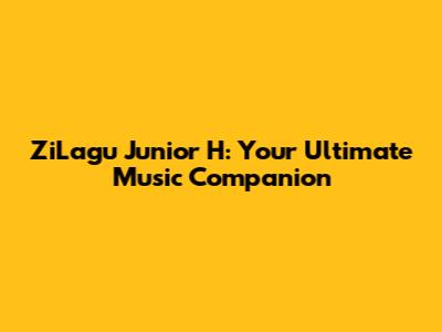 ZiLagu Junior H: Your Ultimate Music Companion