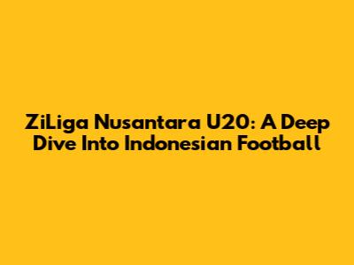 ZiLiga Nusantara U20: A Deep Dive Into Indonesian Football