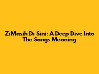 ZiMasih Di Sini: A Deep Dive Into The Song's Meaning