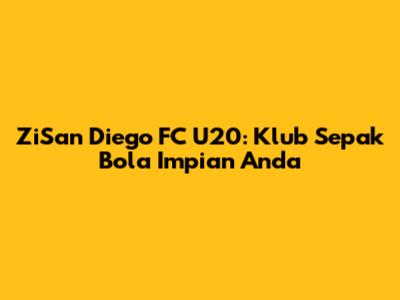 ZiSan Diego FC U20: Klub Sepak Bola Impian Anda