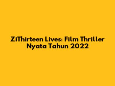 ZiThirteen Lives: Film Thriller Nyata Tahun 2022