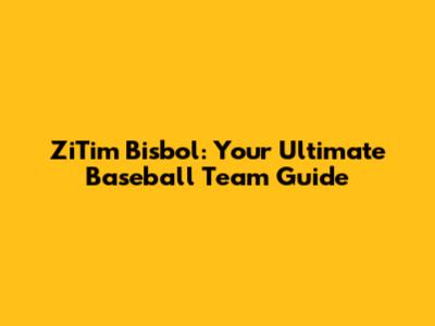 ZiTim Bisbol: Your Ultimate Baseball Team Guide