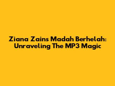 Ziana Zain's 'Madah Berhelah': Unraveling The MP3 Magic