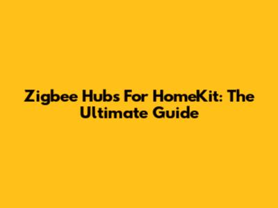 Zigbee Hubs For HomeKit: The Ultimate Guide