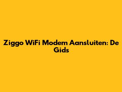 Ziggo WiFi Modem Aansluiten: De Gids