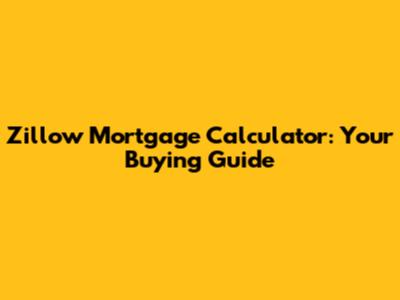 Zillow Mortgage Calculator: Your Buying Guide