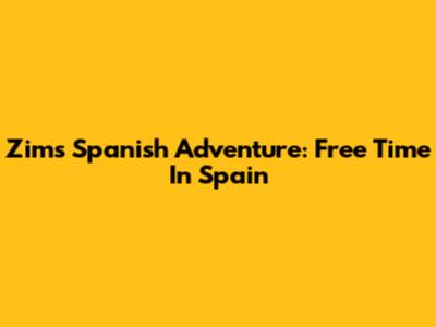 Zim's Spanish Adventure: Free Time In Spain