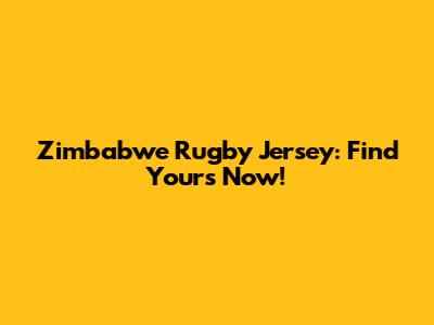 Zimbabwe Rugby Jersey: Find Yours Now!