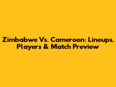 Zimbabwe Vs. Cameroon: Lineups, Players & Match Preview