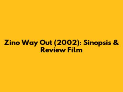 Zino Way Out (2002): Sinopsis & Review Film