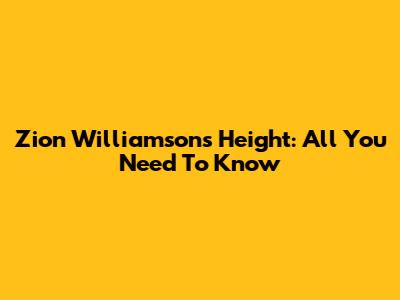 Zion Williamson's Height: All You Need To Know