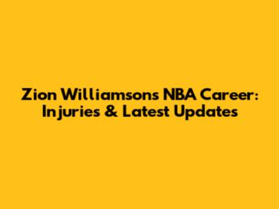 Zion Williamson's NBA Career: Injuries & Latest Updates