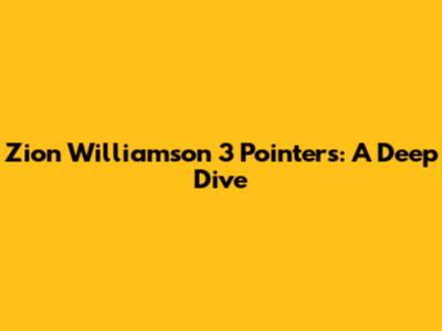 Zion Williamson 3 Pointers: A Deep Dive