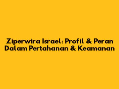 Ziperwira Israel: Profil & Peran Dalam Pertahanan & Keamanan