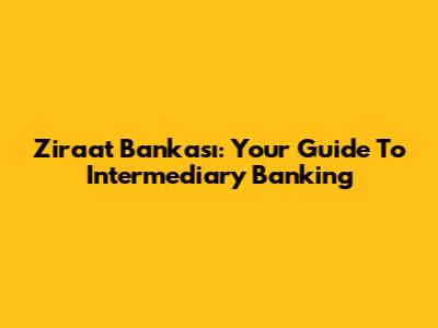 Ziraat Bankası: Your Guide To Intermediary Banking