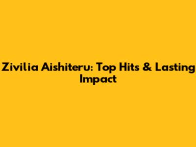 Zivilia Aishiteru: Top Hits & Lasting Impact