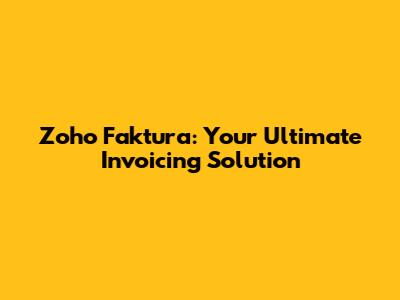 Zoho Faktura: Your Ultimate Invoicing Solution