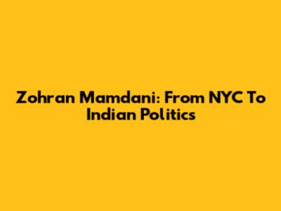 Zohran Mamdani: From NYC To Indian Politics