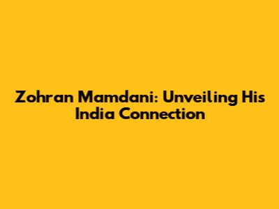 Zohran Mamdani: Unveiling His India Connection