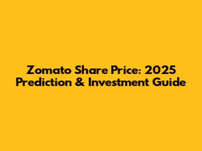 Zomato Share Price: 2025 Prediction & Investment Guide