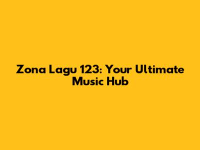 Zona Lagu 123: Your Ultimate Music Hub