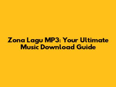 Zona Lagu MP3: Your Ultimate Music Download Guide