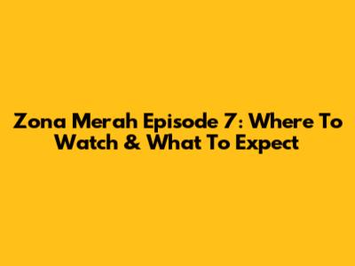Zona Merah Episode 7: Where To Watch & What To Expect