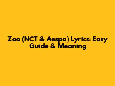 Zoo (NCT & Aespa) Lyrics: Easy Guide & Meaning
