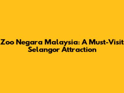 Zoo Negara Malaysia: A Must-Visit Selangor Attraction