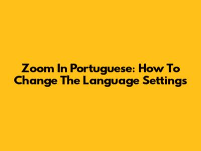 Zoom In Portuguese: How To Change The Language Settings