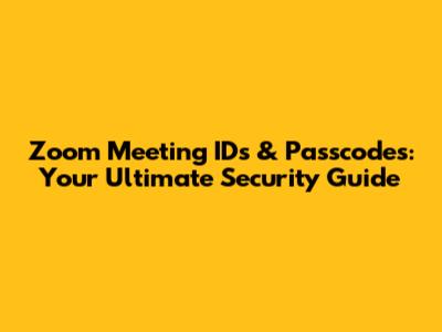Zoom Meeting IDs & Passcodes: Your Ultimate Security Guide