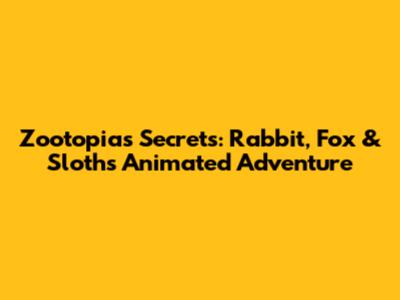 Zootopia's Secrets: Rabbit, Fox & Sloth's Animated Adventure