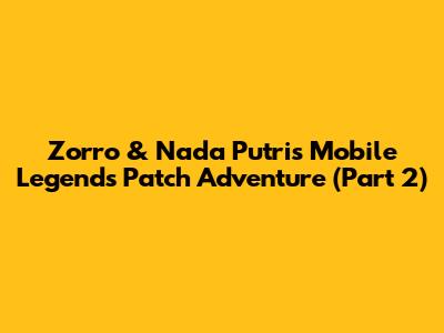 Zorro & Nada Putri's Mobile Legends Patch Adventure (Part 2)