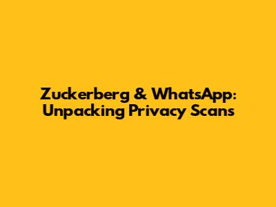 Zuckerberg & WhatsApp: Unpacking Privacy Scans