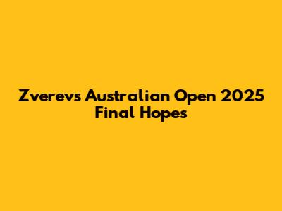 Zverev's Australian Open 2025 Final Hopes