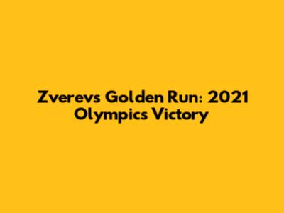 Zverev's Golden Run: 2021 Olympics Victory